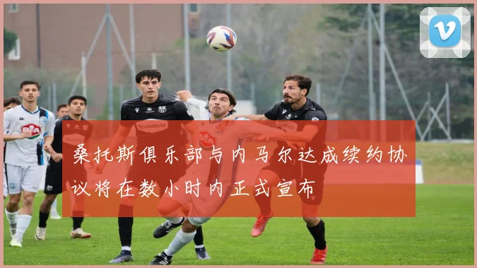 桑托斯俱乐部与内马尔达成续约协议将在数小时内正式宣布