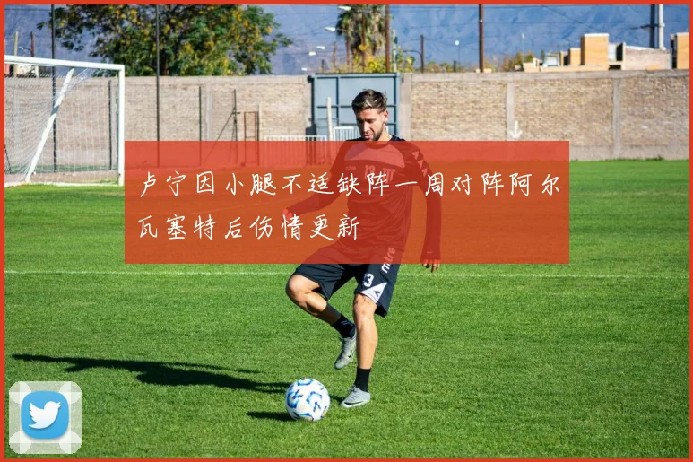 卢宁因小腿不适缺阵一周对阵阿尔瓦塞特后伤情更新