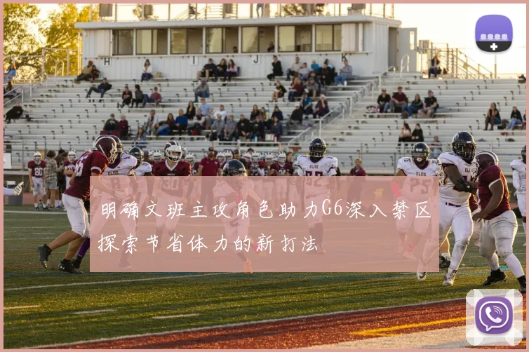 明确文班主攻角色助力G6深入禁区探索节省体力的新打法